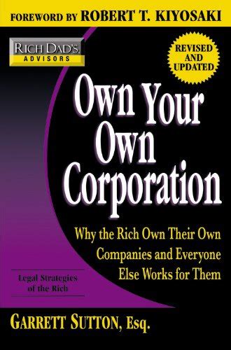 Read Online Own Your Own Corporation Why The Rich Own Their Own Companies And Everyone Else Works For Them Rich Dads Advisors 