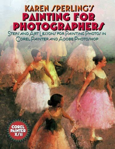 Full Download Painting For Photographers Steps And Art Lessons For Painting Photos In Corel Painter And Adobe Photoshop 