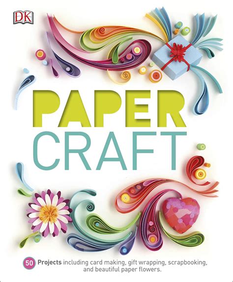 Paper Craft 50 Projects Including Card Making Gift Wrapping Scrapbooking And Beautiful Paper Flowers Dk