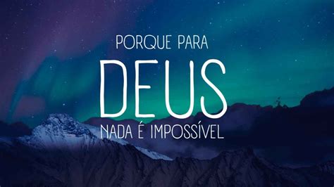 Para Deus Nada E Impossivel