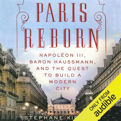 Paris Reborn Napoleon Iii Baron Haussmann And The Quest To Build A Modern City By Stephane Kirkland