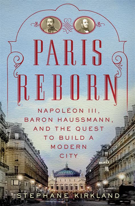 Read Paris Reborn Napoleon Iii Baron Haussmann And The Quest To Build A Modern City By Stephane Kirkland 