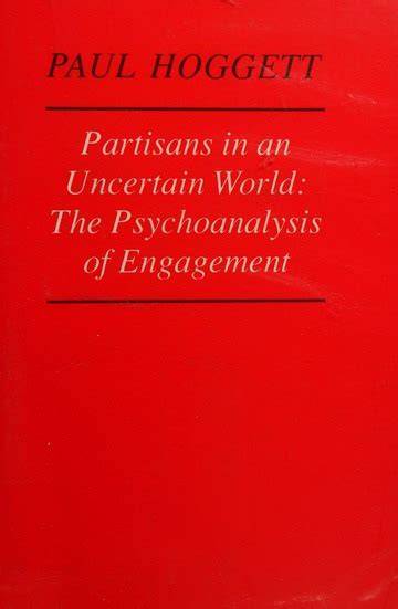 partisans in an uncertain world the psychoanalysis of engagement