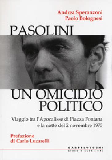 Read Online Pasolini Un Omicidio Politico Viaggio Tra Lapocalisse Di Piazza Fontana E La Notte Del 2 Novembre 1975 