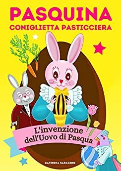 Read Online Pasquina Coniglietta Pasticciera Linvenzione Delluovo Di Pasqua 