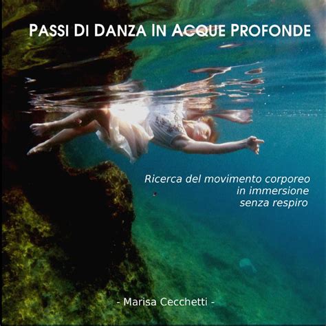 Read Online Passi Di Danza In Acque Profonde Ricerca Del Movimento Corporeo In Immersione Senza Respiro 
