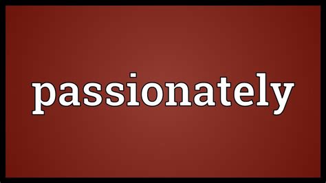 passionately means