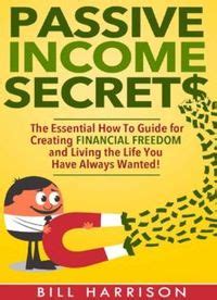Download Passive Income Secrets The Essential How To Guide For Creating Financial Freedom And Living The Life You Have Always Wanted Realestate Blogs Bonds Streams 4 Hour Work Week Warren Buffet 
