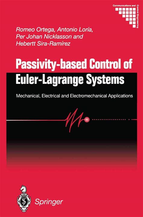 Passivity Based Control Of Euler Lagrange Systems Mechanical Electrical And Electromechanical Applications Communications And Control Engineering