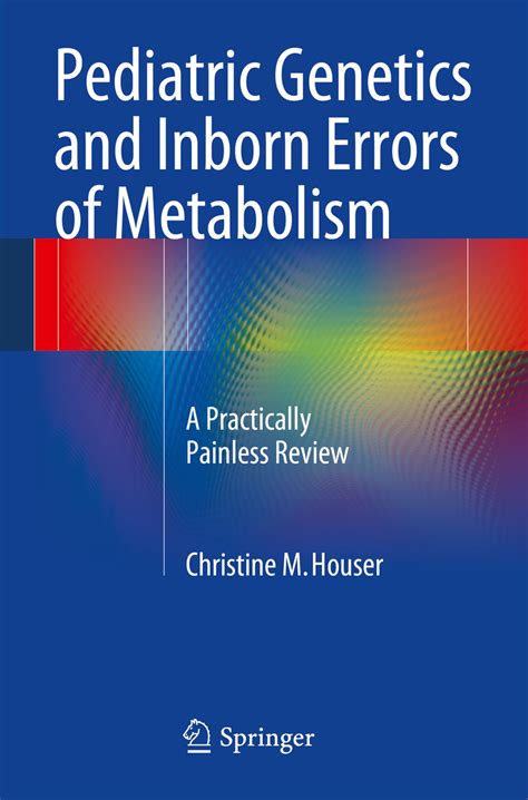 Pediatric Genetics And Inborn Errors Of Metabolism A Practically Painless Review
