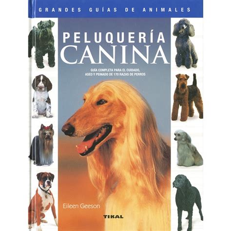 Read Online Peluqueria Canina Canine Hairdressing Guia Completa Para El Cuidado Aseo Y Peinado De 170 Razas De Perros Complete Guide For Care Grooming And Hairdressing Of 170 Dogs Breeds Spanish Edition 