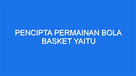 PENCIPTA PERMAINAN BOLA BASKET YAITU - Permainan Bola Basket: Sejarah, Teknik Dasar dan Aturan Permainan