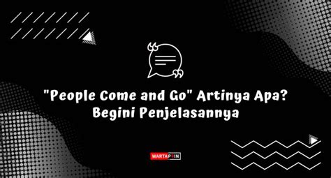 people come and go artinya