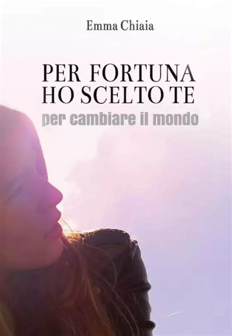 Read Online Per Fortuna Ho Scelto Te Per Cambiare Il Mondo 