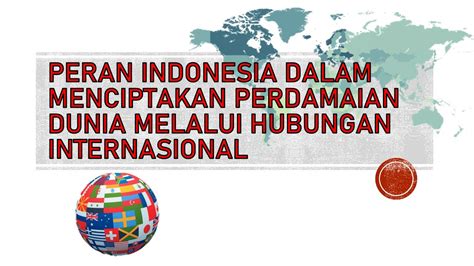 Peran Aktif Indonesia Dalam Dunia Hubungan Internasional Bagaimana Peran Indonesia Dalam Konflik Internasional - Bagaimana Peran Indonesia Dalam Konflik Internasional