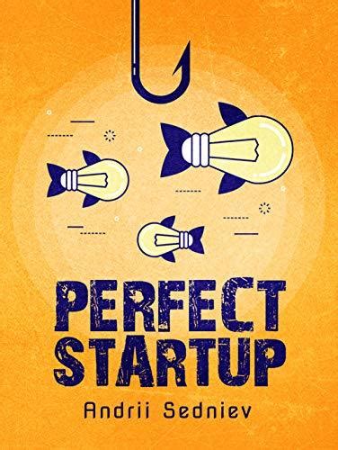 Perfect Startup A Complete System For Becoming A