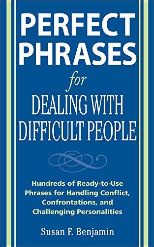 Full Download Perfect Phrases For Dealing With Difficult People Hundreds Of Ready To Use Phrases For Handling Conflict Confrontations And Challenging Personalities 