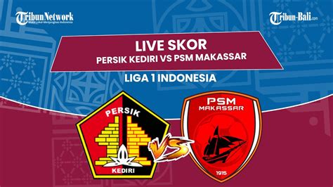 PERSIK VS PSM：Prediksi Skor dan Susunan Pemain Persik Kediri vs Madura United,