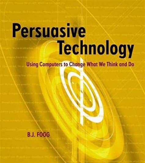 Persuasive Technology Using Computers To Change What We Think And Do Interactive Technologies