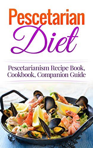 Read Pescetarian Diet Pescetarianism Recipe Book Cookbook Companion Guide Seafood Plan Fish Shellfish Lacto Ovo Vegetarian Mediterranean Pesco Vegetarian 