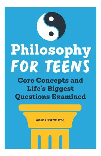 philosophy for teens core concepts and life s biggest questions examined