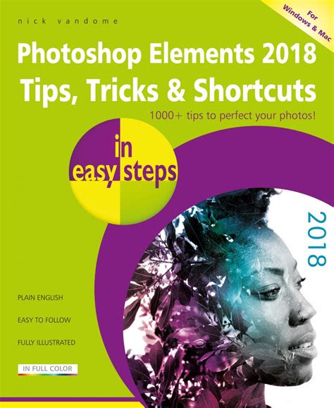 Photoshop Elements 2018 Tips, Tricks And Shortcuts In Easy Steps: Covers Versions For Both P C And Mac Users
