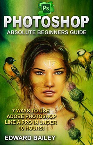 Download Photoshop Absolute Beginners Guide 7 Ways To Use Adobe Photoshop Like A Pro In Under 10 Hours Adobe Photoshop Digital Photography Graphic Design 