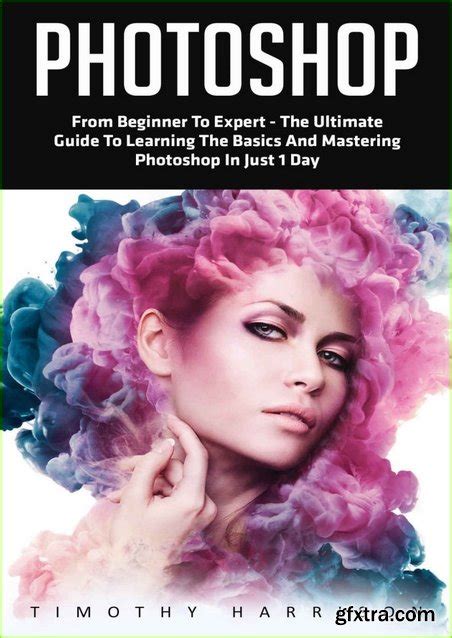 Read Online Photoshop From Beginner To Pro In Less Than 1 Day Step By Step Guide To Learning The Basics In No Time Digital Photography Graphic Design Photo Editing 