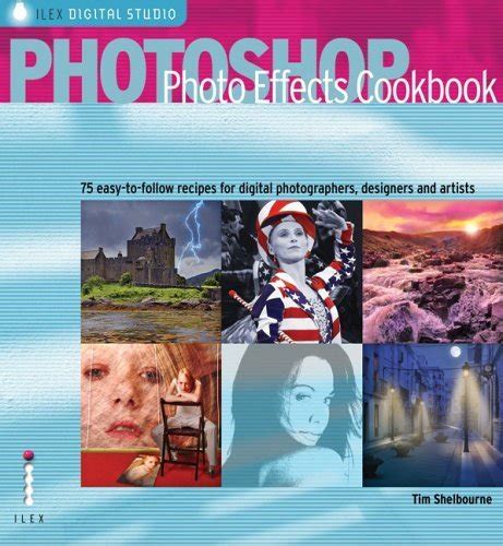Full Download Photoshop Photo Effects Cookbook 61 Easy To Follow Recipes For Digital Photographers Designers And Artists 