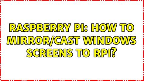 pi 3 - How to mirror/cast Windows screens to RPi?