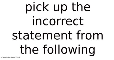 Pick Up The Incorrect Statement From The Following