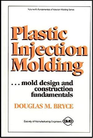 Full Download Plastic Injection Molding Mold Design And Construction Fundamentals Fundamentals Of Injection Molding 2673 Fundamentals Of Injection Molding Series 