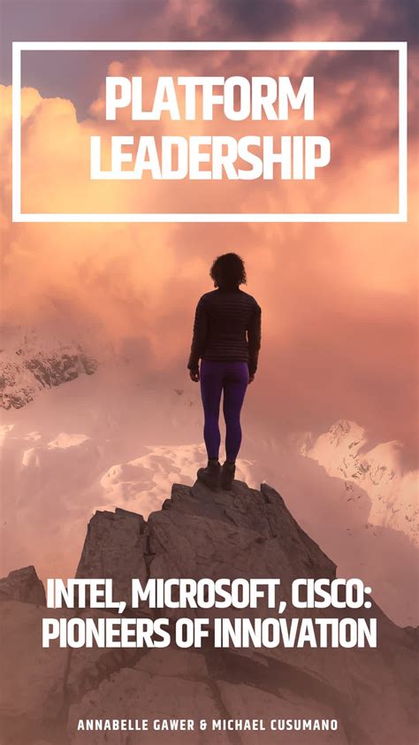 Platform Leadership: How Intel, Microsoft, And Cisco Drive Industry Innovation
