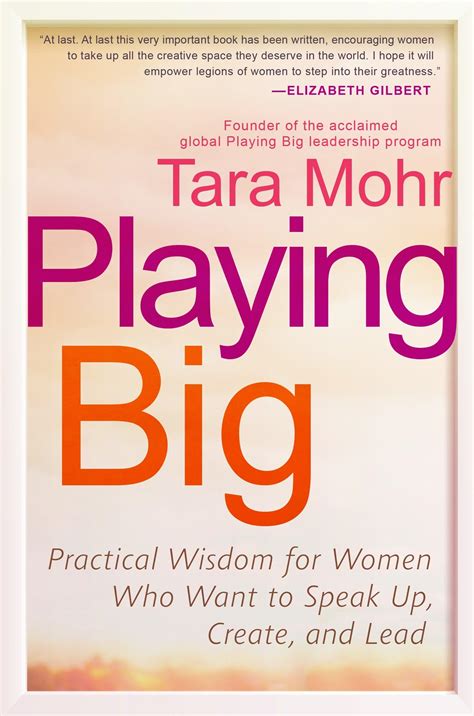 Playing Big Practical Wisdom For Women Who Want To Speak Up Create And Lead