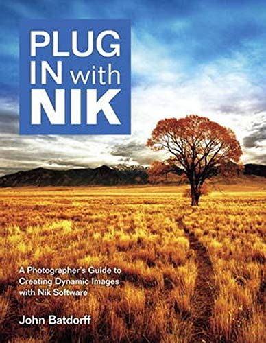 Read Plug In With Nik A Photographers Guide To Creating Dynamic Images With Nik Software 