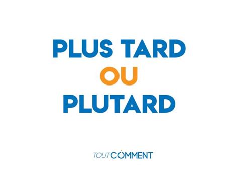 Plutard Plus Tard