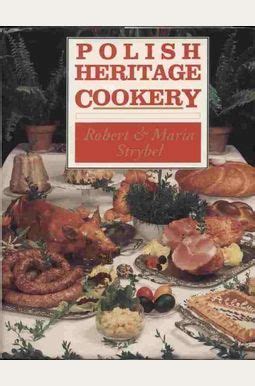 Read Polish Heritage Cookery A Hippocrene Original Cookbook By Strybel Robert Strybel Maria 2003 Hardcover 