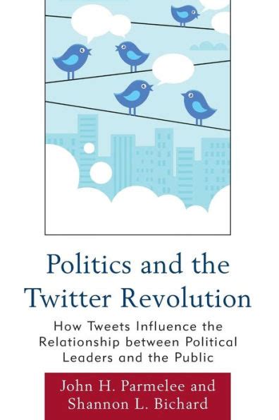 Read Online Politics And The Twitter Revolution How Tweets Influence 