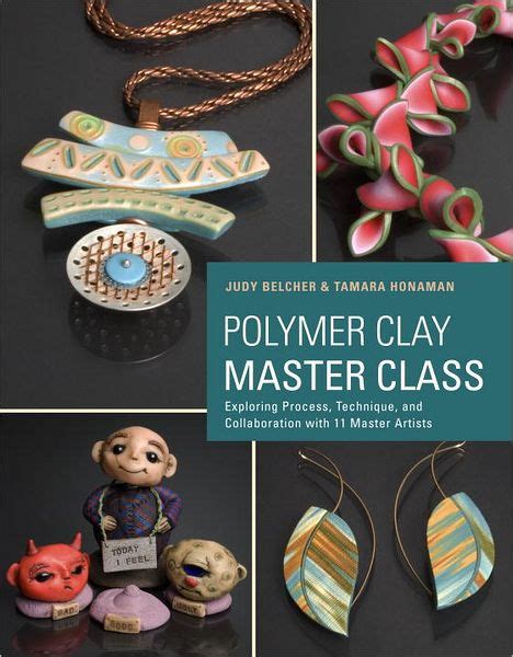 Download Polymer Clay Master Class Exploring Process Technique And Collaboration With 11 Master Artists 