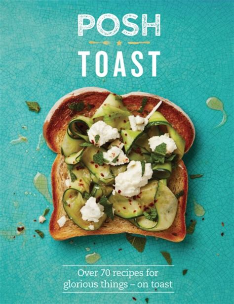 posh toast over 70 recipes for glorious things on toast posh 1