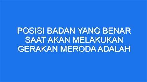 POSISI BADAN YANG BENAR SAAT AKAN ⬆️ Posisi badan pada saat meroda adalah. a. mengh