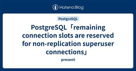 postgresql connection slots are reserved for non replication