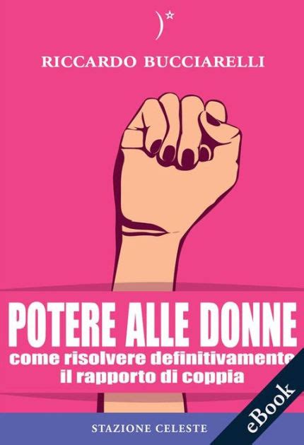 Read Online Potere Alle Donne Come Risolvere Definitivamente Il Rapporto Di Coppia 