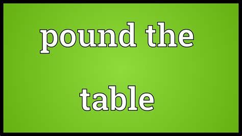 pound the table: meaning, translation - WordSense