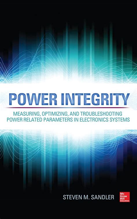 Power Integrity Measuring Optimizing And Troubleshooting Power Related Parameters In Electronics Systems