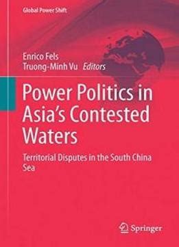 Read Power Politics In Asias Contested Waters Territorial Disputes In The South China Sea Global Power Shift 
