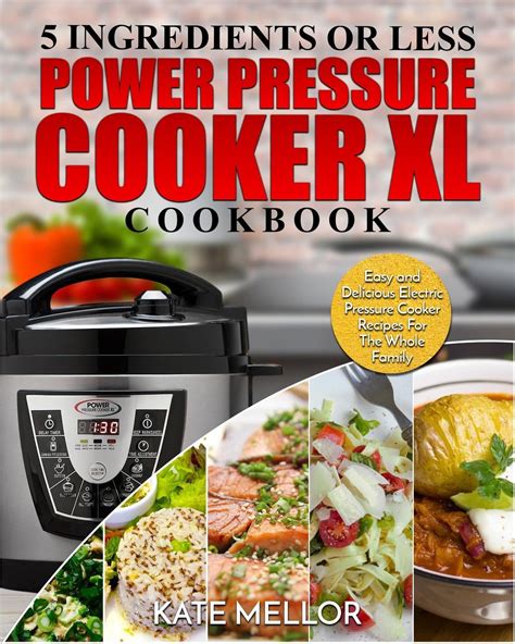 Download Power Pressure Cooker Xl Cookbook 5 Ingredients Or Less Easy And Delicious Electric Pressure Cooker Recipes For The Whole Family Power Pressure Cooker Xl Recipes 