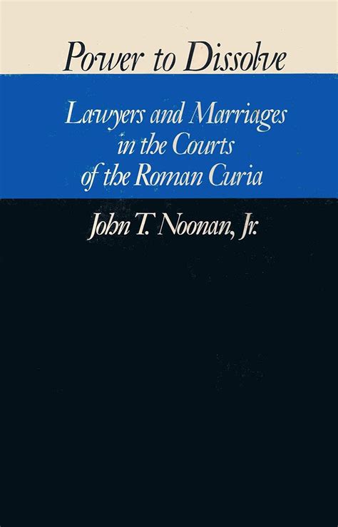Read Power To Dissolve Lawyers And Marriages In The Courts Of The Roman Curia 