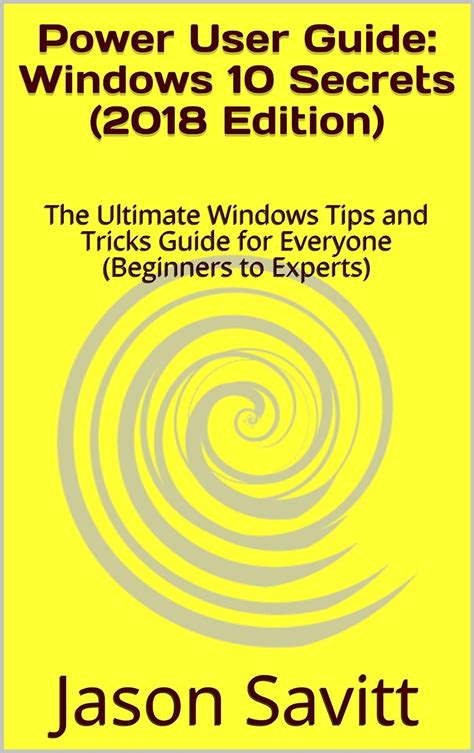 Read Power User Guide Windows 10 Secrets 2018 Edition The Ultimate Windows Tips And Tricks Guide For Everyone Beginners To Experts 