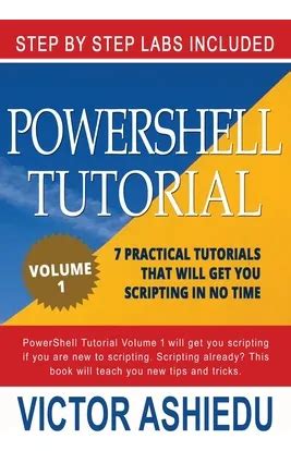 Powershell Tutorial Volume 1 7 Practical Tutorials That Will Get You Scripting In No Time Powershell Scripting Powershell In Depth Powershell Cookbook Windows Powershell